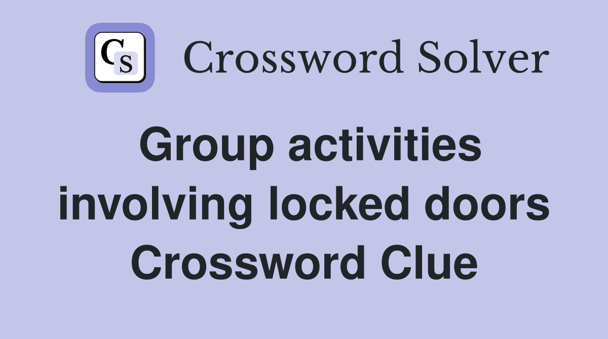 Group Activities Involving Locked Doors Crossword Clue Answers   Group Activities Involving Locked Doors